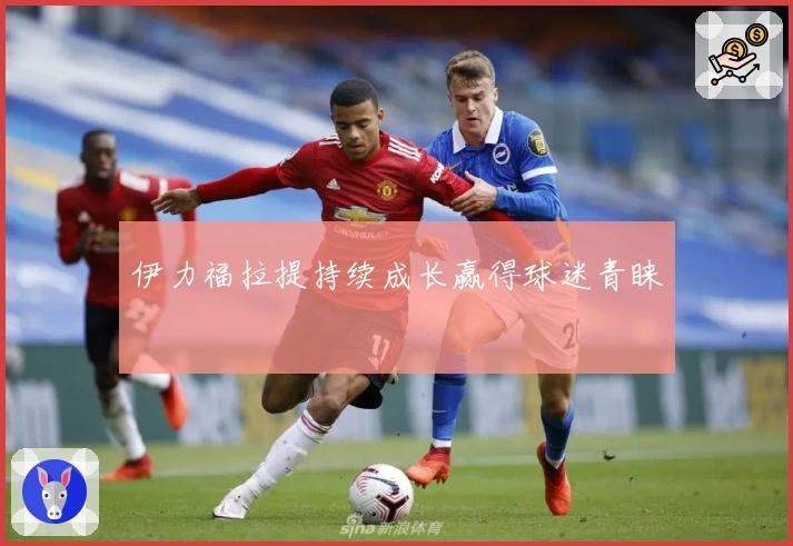 伊力福拉提持续成长赢得球迷青睐